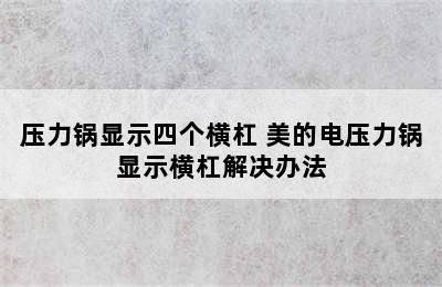 压力锅显示四个横杠 美的电压力锅显示横杠解决办法